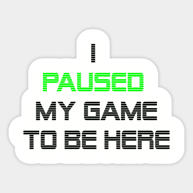 I paused my game to be here Sticker by Unelmoija